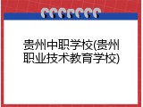 贵州中职学校(贵州职业技术教育学校)