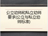 公立幼师和私立幼师要求(公立与私立幼师标准)