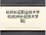 杭州长征职业技术学校(杭州长征技术学院)
