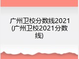 广州卫校分数线2021(广州卫校2021分数线)