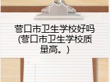 营口市卫生学校好吗(营口市卫生学校质量高。)