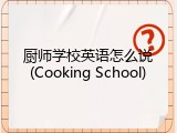 厨师学校英语怎么说(Cooking School)