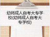 幼师成人自考大专学校(幼师成人自考大专学校)