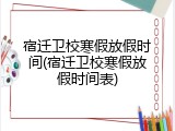 宿迁卫校寒假放假时间(宿迁卫校寒假放假时间表)