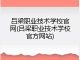 吕梁职业技术学校官网(吕梁职业技术学校官方网站)