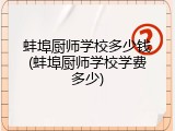 蚌埠厨师学校多少钱(蚌埠厨师学校学费多少)