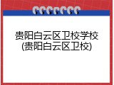 贵阳白云区卫校学校(贵阳白云区卫校)