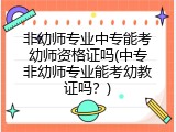 非幼师专业中专能考幼师资格证吗(中专非幼师专业能考幼教证吗？)