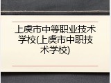 上虞市中等职业技术学校(上虞市中职技术学校)
