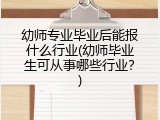 幼师专业毕业后能报什么行业(幼师毕业生可从事哪些行业？)