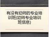 有没有幼师的专业培训班(幼师专业培训班信息)