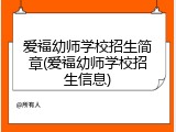 爱福幼师学校招生简章(爱福幼师学校招生信息)