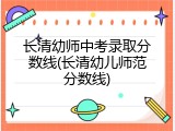 长清幼师中考录取分数线(长清幼儿师范分数线)