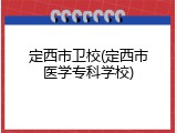 定西市卫校(定西市医学专科学校)