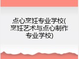 点心烹饪专业学校(烹饪艺术与点心制作专业学校)
