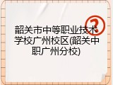 韶关市中等职业技术学校广州校区(韶关中职广州分校)