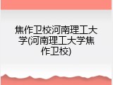 焦作卫校河南理工大学(河南理工大学焦作卫校)