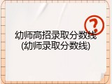幼师高招录取分数线(幼师录取分数线)