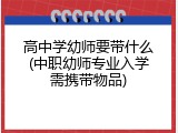 高中学幼师要带什么(中职幼师专业入学需携带物品)