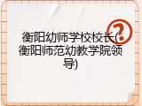 衡阳幼师学校校长(衡阳师范幼教学院领导)
