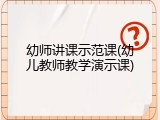 幼师讲课示范课(幼儿教师教学演示课)