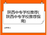 陕西中专学校推荐(陕西中专学校推荐指南)