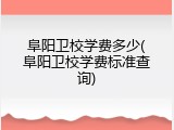 阜阳卫校学费多少(阜阳卫校学费标准查询)