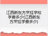江西新东方烹饪学校学费多少(江西新东方烹饪学费多少)