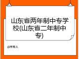 山东省两年制中专学校(山东省二年制中专)