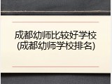 成都幼师比较好学校(成都幼师学校排名)