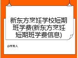 新东方烹饪学校短期班学费(新东方烹饪短期班学费信息)