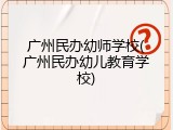 广州民办幼师学校(广州民办幼儿教育学校)