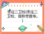 枣庄二卫校(枣庄二卫校，简称枣医专。)