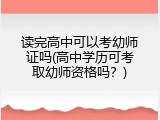 读完高中可以考幼师证吗(高中学历可考取幼师资格吗？)