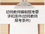 幼师教师编制报考要求和条件(幼师教师报考条件)