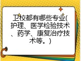 卫校都有哪些专业(护理、医学检验技术、药学、康复治疗技术等。)