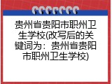贵州省贵阳市职州卫生学校(改写后的关键词为：贵州省贵阳市职州卫生学校)
