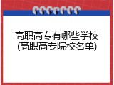 高职高专有哪些学校(高职高专院校名单)