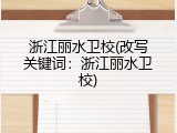 浙江丽水卫校(改写关键词：浙江丽水卫校)