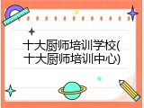 十大厨师培训学校(十大厨师培训中心)