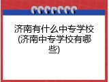 济南有什么中专学校(济南中专学校有哪些)