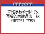 烹饪学校钦州市(改写后的关键词为：钦州市烹饪学校)