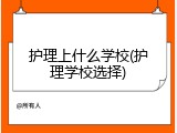 护理上什么学校(护理学校选择)