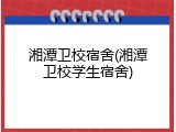 湘潭卫校宿舍(湘潭卫校学生宿舍)