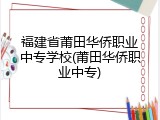 福建省莆田华侨职业中专学校(莆田华侨职业中专)