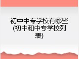 初中中专学校有哪些(初中和中专学校列表)