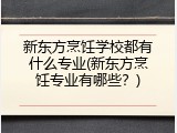 新东方烹饪学校都有什么专业(新东方烹饪专业有哪些？)