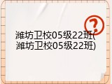 潍坊卫校05级22班(潍坊卫校05级22班)