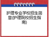 护理专业学校招生简章(护理院校招生指南)