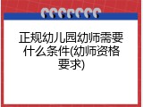 正规幼儿园幼师需要什么条件(幼师资格要求)